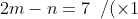 \\2m-n=7\, \, \, /(\times 1) \\\frac{m+6n=10\, \, /(\times 2)}{2m-n=7\, \, \, \, \, \, \, \, \,} \\\frac{2m+12n=20\, \, \, \, \, \, \, \, -\, \, \, \, \,}{-13n=-13} \\Sehingga \,\mathbf{n}=1